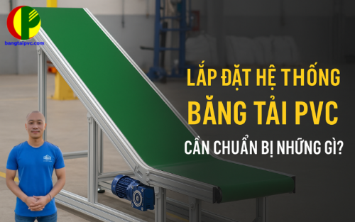 Lắp Đặt Hệ Thống Băng Tải PVC: Cần Chuẩn Bị Những Gì?